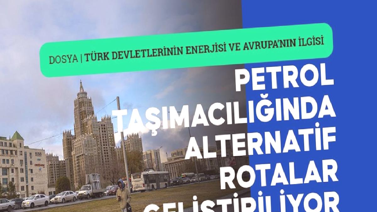 Türk devletlerinin enerjisi ve Avrupa’nın ilgisi: Kazakistan