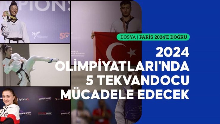 Paris 2024 Olimpiyatları’na 5 milli tekvandocu katılacak