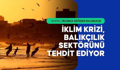 İklim değişikliği balıkçıların hayatını tehlikeye atıyor