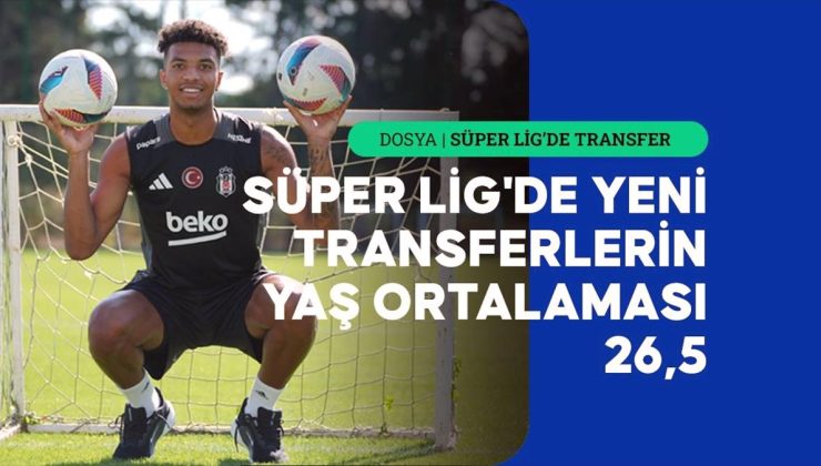 Süper Lig’de yeni transferlerin yaş ortalaması 26,5