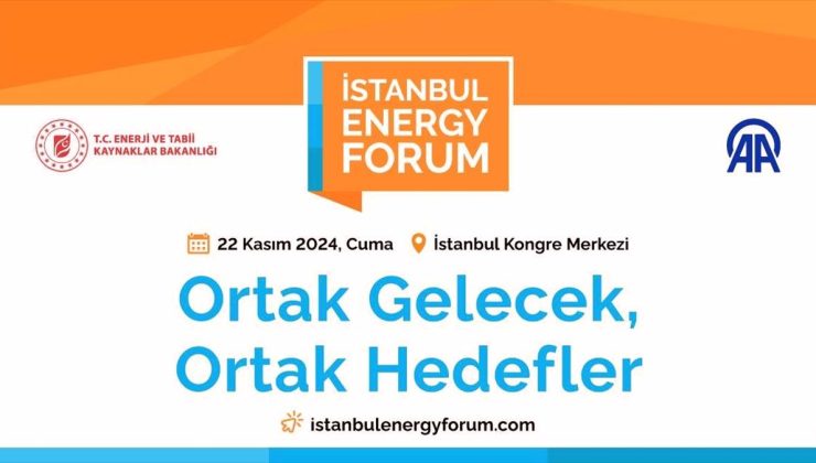 Küresel enerji sektörüne yön veren isimler İstanbul Energy Forum’da buluşacak